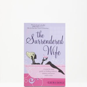 The Surrendered Wife: A Practical Guide To Finding Intimacy, Passion And Peace With Your Man